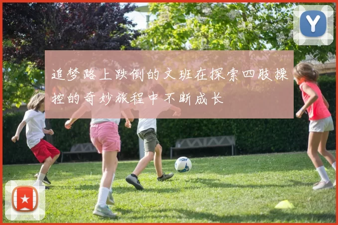 追梦路上跌倒的文班在探索四肢操控的奇妙旅程中不断成长